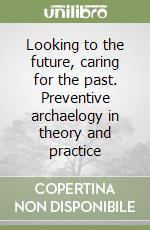 Looking to the future, caring for the past. Preventive archaelogy in theory and practice