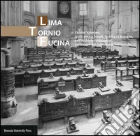 Lima, tornio, fucina. L'Aldini Valeriani, la più antica scuola tecnica di Bologna, nell'archivio fotografico del Museo del patrimonio industriale. Ediz. illustrata libro