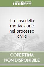 La crisi della motivazione nel processo civile