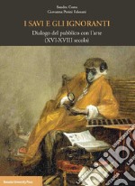 I savi e gli ignoranti. Dialogo del pubblico con l'arte (XVI-XVIII secolo) libro