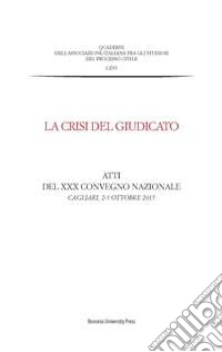La crisi del giudicato. Atti del 30° Convegno nazionale (Cagliari, 2-3 ottobre 2015) libro