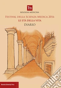 Festival della scienza medica 2016. Le età della vita. Diario libro