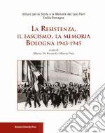 La Resistenza, il fascismo, la memoria. Bologna 1943-1945 libro