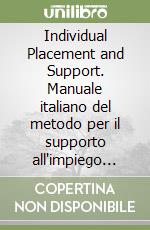 Individual Placement and Support. Manuale italiano del metodo per il supporto all'impiego delle persone con disturbi mentali