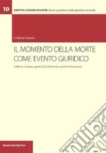 Il momento della morte come evento giuridico. Definire, tutelare, gestire fra Ottocento e primo Novecento libro