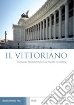 Il Vittoriano. Guida al monumento e ai musei di storia libro