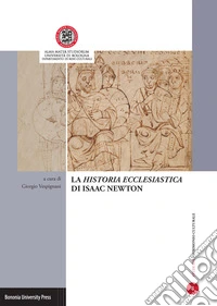 La «Historia ecclesiastica» di Isaac Newton. Atti della Giornata di studi (Ravenna, 28 di aprile 2015) libro