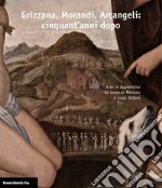 Grizzana, Morandi, Arcangeli: cinquant'anni dopo. Arte in Appennino da Lorenzo Monaco a Luigi Ontani. Catalogo della mostra (Grizzana Morandi, 22 luglio-5 novembre 2017). Ediz. illustrata libro