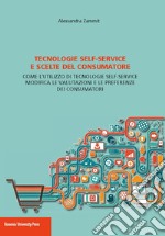 Tecnologie self-service e scelte del consumatore. Come l'utilizzo di tecnologie self-service modifica le valutazioni e le preferenze dei consumatori libro