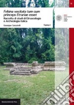 Felsina vocitata tum cum princeps Etruriae esset. Raccolta di studi di etruscologia e archeologia italica libro