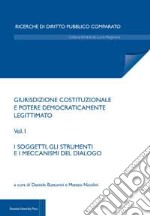 Giurisdizione costituzionale e potere democraticamente legittimato. Vol. 1: I soggetti e i meccanismi di dialogo libro