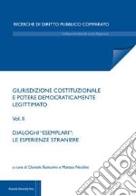 Giurisdizione costituzionale e potere democraticamente legittimato. Vol. 2: Dialoghi «esemplari»: le esperienze straniere libro