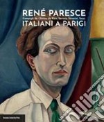 René Paresce. Campigli, de Chirico, de Pisis, Savinio, Severini, Tozzi. Italiani a Parigi. Catalogo della mostra libro