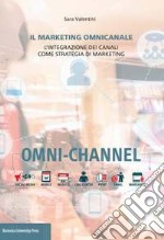 Il marketing omnicanale. L'integrazione dei canali come strategia di marketing libro