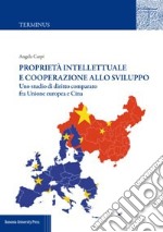 Proprietà intellettuale e cooperazione allo sviluppo. Uno studio di diritto comparato fra Unione Europea e Cina libro