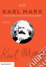 Karl Marx. La vita e le idee di un filosofo rivoluzionario