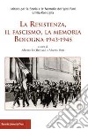 La Resistenza, il fascismo, la memoria. Bologna 1943-1945 libro