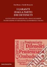 I garanti (dalla parte) dei detenuti. Le istituzioni di garanzia per i privati di libertà tra riflessione internazionale ed esperienza italiana libro