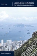 Arbitration in Hong Kong. The sliding scale between two systems libro