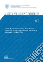 Master per giuristi d'impresa. Vol. 41: Sistemi di gestione e contrasto alla corruzione: analisi degli scenari e degli strumenti con un focus sulla norma UNI ISO 37001 libro