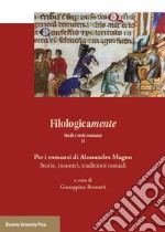 Filologicamente. Studi e testi romanzi. Vol. 2: Per i romanzi di Alessandro Magno. Storie, incontri, tradizioni testuali libro