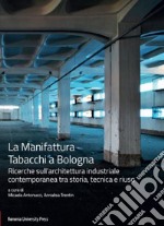 La Manifattura Tabacchi a Bologna. Ricerche sull'architettura industriale contemporanea tra storia, tecnica e riuso libro