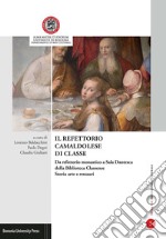 Il refettorio camaldolese di Classe. Da refettorio monastico a Sala Dantesca della Biblioteca Classense. Storia arte e restauri. Atti del convegno (Ravenna, 29-30 gennaio 2016) libro