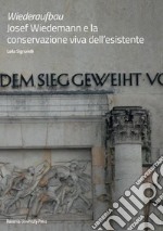 Wiederaufbau. Josef Wiedemann e la conservazione viva dell'esistente