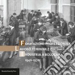 Formazione professionale, lavoro femminile e industria a Bologna (1946-1970) libro