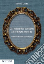 Dal magnifico concerto all'ordinato metodo. Collezioni e Musei d'Ancien Régime libro