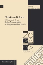 Nebrija en Bolonia. V Centenario de las Reglas de orthographía en la lengua castellana (1517) libro