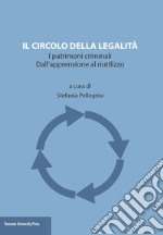 Il circolo della legalità. I patrimoni criminali. Dall'apprensione al riutilizzo libro