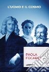 L'uomo e il cosmo. Breve viaggio nella scienza che ci ha resi infinitamente piccoli libro