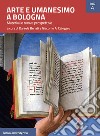 Arte e umanesimo a Bologna. Materiali e nuove prospettive libro