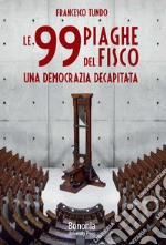 Le 99 piaghe del fisco. Una democrazia decapitata libro