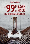 Le 99 piaghe del fisco. Una democrazia decapitata libro di Tundo Francesco