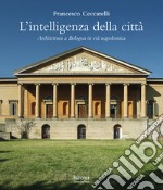 L'intelligenza della città. Architettura a Bologna in età napoleonica libro