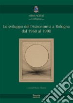 Lo sviluppo dell'astronomia a Bologna dal 1960 al 1990 libro