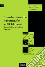 Deutsch-italienischer Kulturtransfer im 18. Jahrhundert Konstellationen, Medien, Kontexte