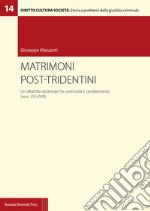 Matrimoni post-tridentini. Un dibattito dottrinale fra continuità e cambiamento (secc. XVI-XVIII) libro