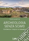 Archeologia senza scavo. Geofisica e indagini non invasive libro