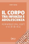 Il corpo tra infanzia e adolescenza. Alimentazione, sport e stile di vita libro