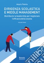 Dirigenza scolastica e middle management. Distribuire la leadership per migliorare l'efficacia della scuola. Vol. 1 libro