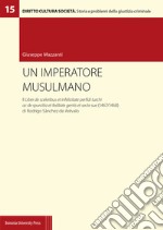 Un imperatore musulmano. Il Liber de sceleribus et infelicitate perfidi turchi ac de spurcitia et feditate gentis et secte sue (1467/1468) di Rodrigo Sánchez de Arévalo libro