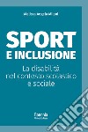 Sport e inclusione. La disabilità nel contesto scolastico e sociale libro