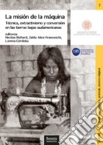 La misión de la máquina. Técnica, extractivismo y conversión en las tierras bajas sudamericanas libro