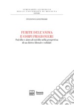 Ferite dell'anima e corpi prigionieri. Suicidio e aiuto al suicidio nella prospettiva di un diritto liberale e solidale libro