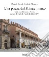 Una piazza del Rinascimento. Città e architettura a Faenza nell'età di Carlo II Manfredi (1468-1477) libro di Guidotti Magnani Daniele Pascale
