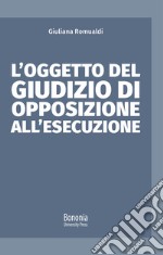 L'oggetto del giudizio di opposizione all'esecuzione