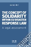 The concept of solidarity within EU disaster response law. A legal assessment libro